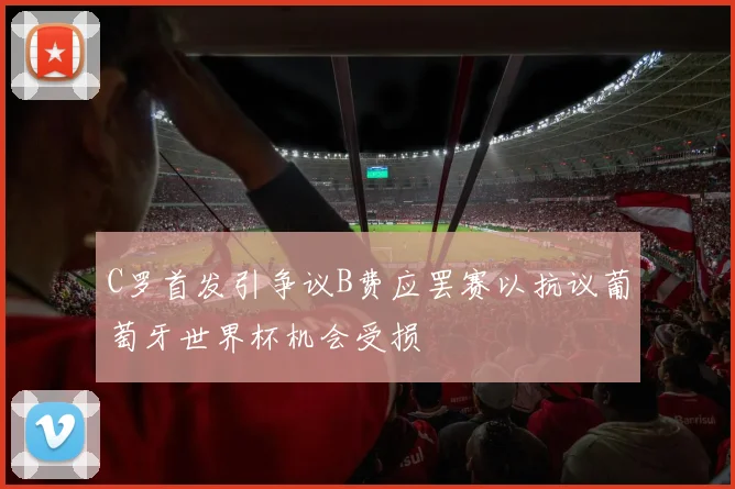 C罗首发引争议B费应罢赛以抗议葡萄牙世界杯机会受损
